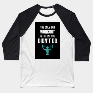 The Only Bad Workout Is The One You Didn't Do Baseball T-Shirt